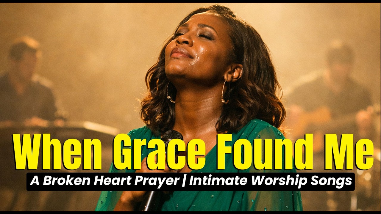 When Grace Found Me | A Broken Heart Prayer | Intimate Worship Songs