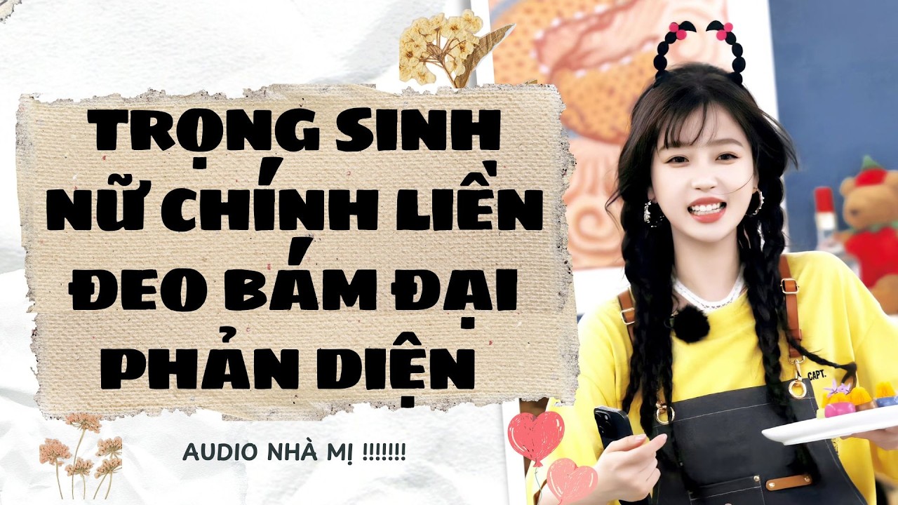 [FULL] 🔥 TRỌNG SINH NỮ CHÍNH LIỀN ĐEO BÁM ĐẠI PHẢN DIỆN| Truyện Audio Ngôn Tình