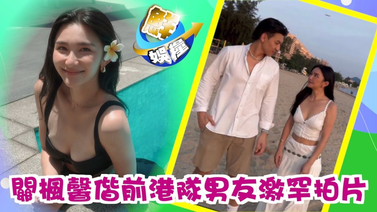 鮮娛糧︱關楓馨放閃晒甜蜜片段　被港欖男友生擒冧爆