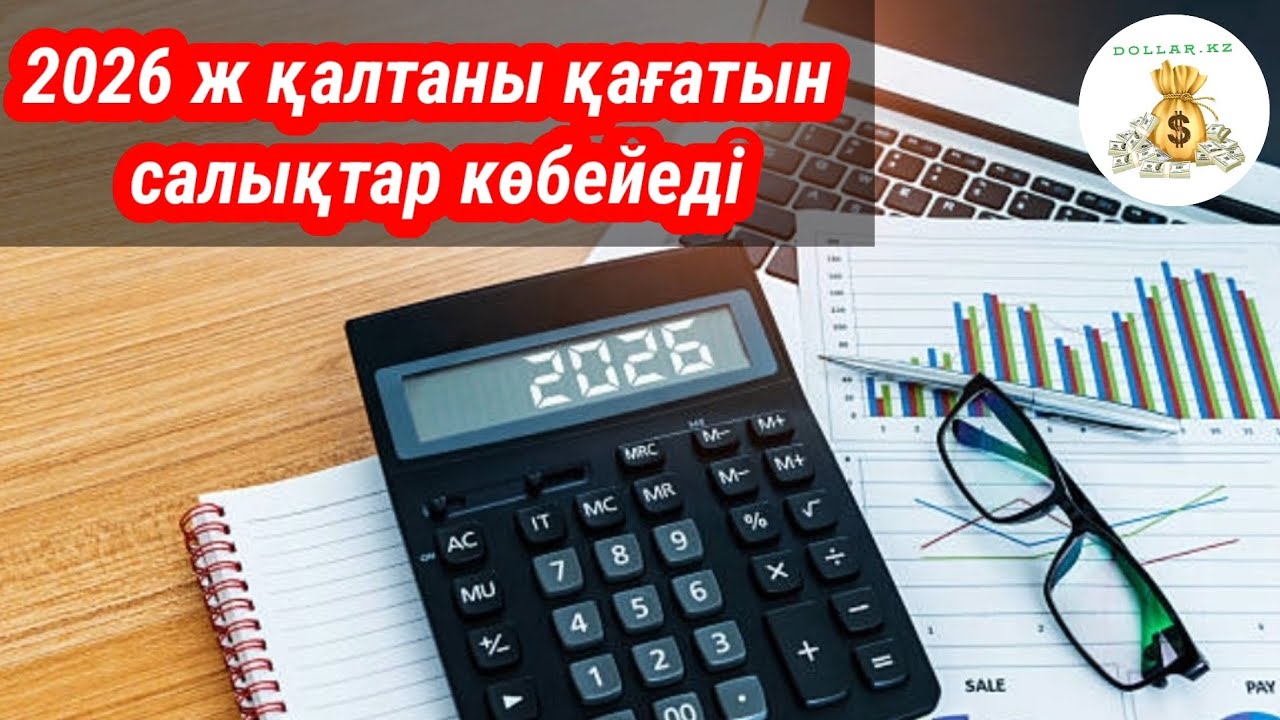2026 ЖЫЛЫ ҚАНДАЙ САЛЫҚТАР ПЙДА БОЛАДЫ ? 2026 ДА ТАҒЫ НЕ ТӨЛЕУІМІЗ КЕРЕК ? ЖАҢА САЛЫҚ КОДЕКСІ 