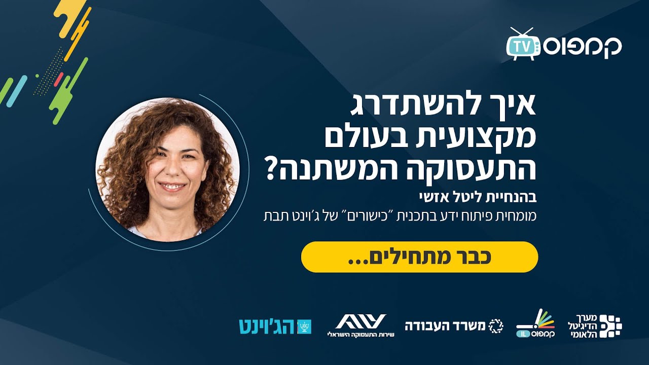 איך להשתדרג מקצועית בעולם התעסוקה המשתנה? | ליטל אזשי | קמפוס IL | מערך הדיגיטל הלאומי