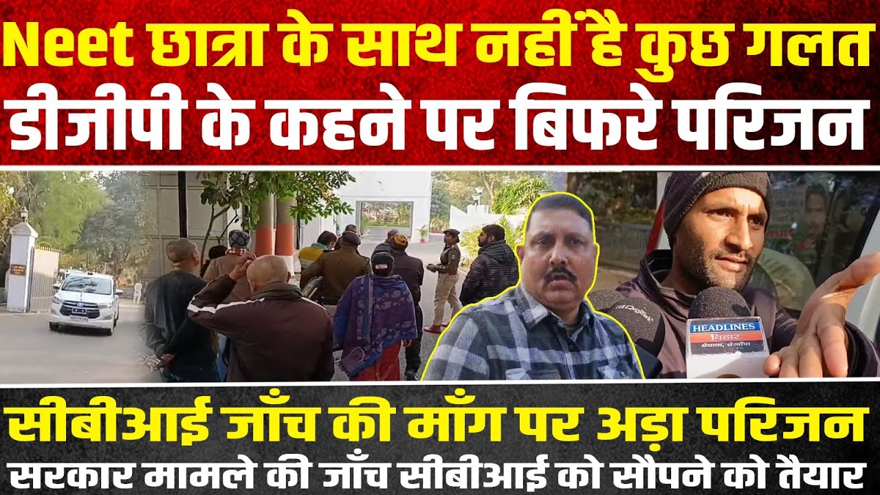 Neet छात्रा के साथ नहीं है कुछ गलत, डीजीपी के कहने पर बिफरे परिजन, सीबीआई जाँच की माँग पर अड़ा परिजन