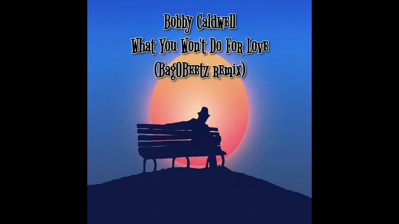 Bobby Caldwell- What Won't You Do For Love (BagOBeetz rmx) DL in descrpt