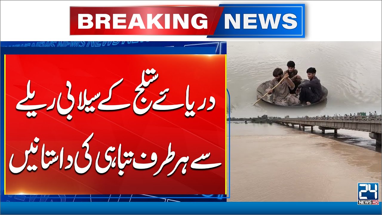 Sutlej River Massive Destruction - Latest Updates - 24 News HD