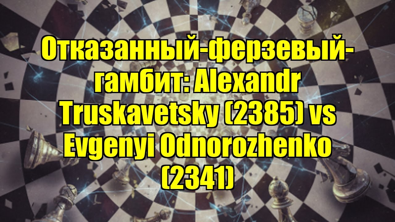 Отказанный-ферзевый-гамбит: Alexandr Truskavetsky (2385) vs Evgenyi Odnorozhenko (2341)