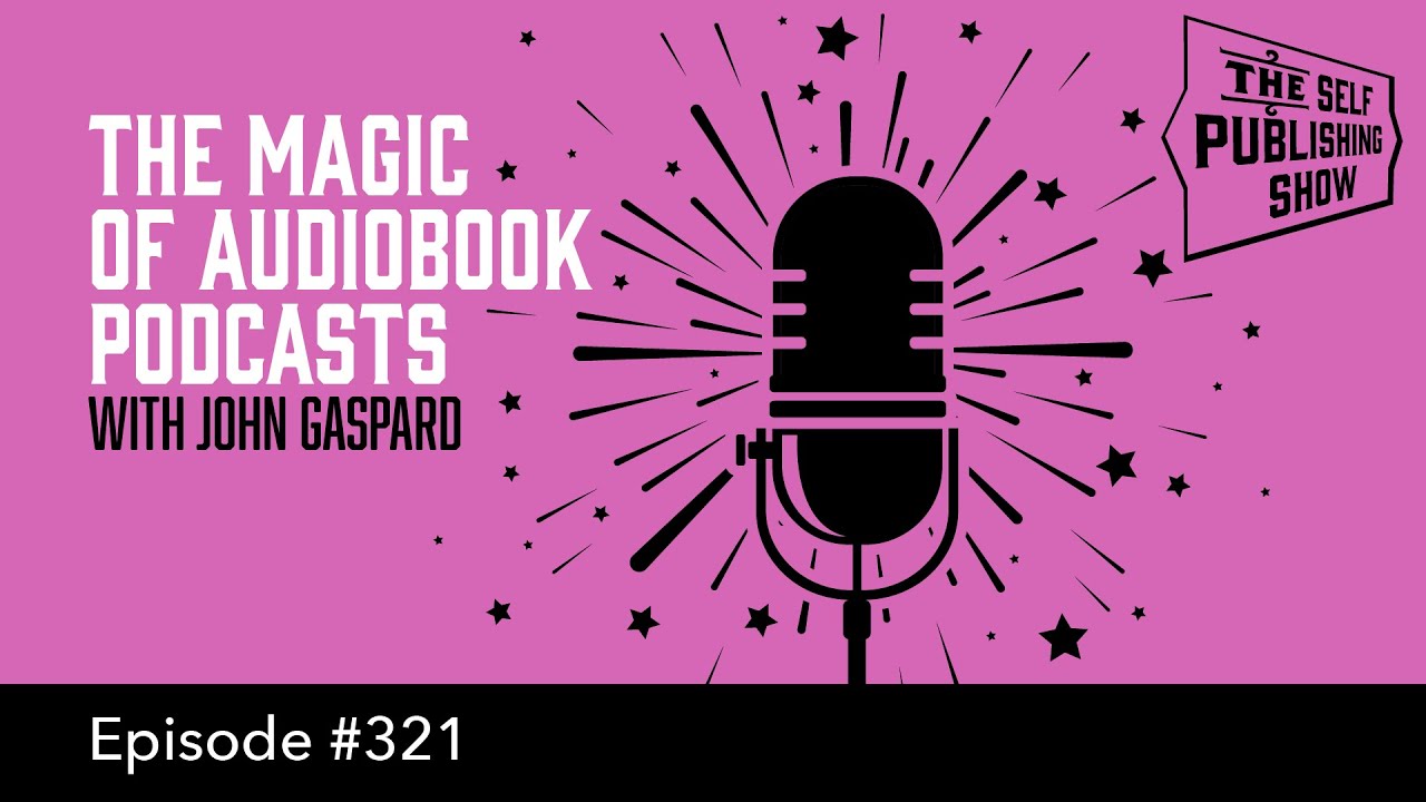The Magic of Audiobook Podcasts (The Self Publishing Show, episode 321)