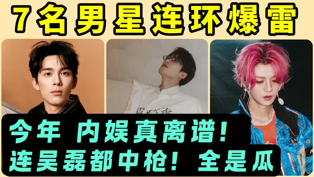 2026內娛讓我看傻眼，7名男星連環爆雷！連吳磊都卷進了桃色風波，檀健次、許凱、鹿晗、林更新等等，追劇人要崩潰了！到底誰重創最大？誰最難翻身？