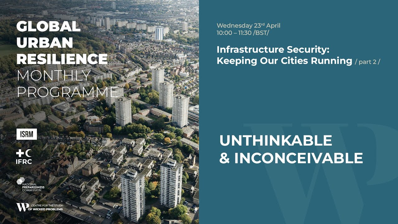 Global Urban Resilience Monthly Programme: Infrastructure Security - Unthinkable & Inconceivable