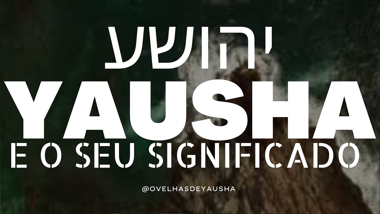 Aprenda o Significado do NOME do  MESSIAS יהושע-YAUSHA