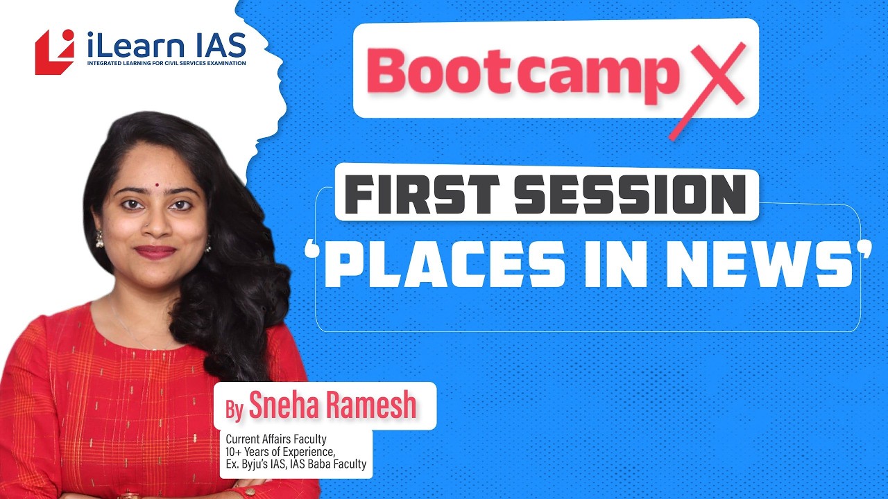iLearn IAS BootcampX | High Intensity Current Affairs Programme | Places in News | Sneha Ramesh