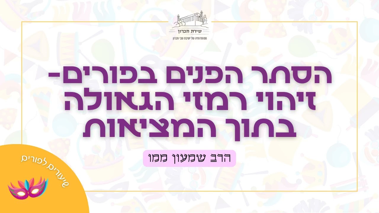 הסתר הפנים בפורים- זיהוי רמזי הגאולה בתוך המציאות | הרב שמעון ממו