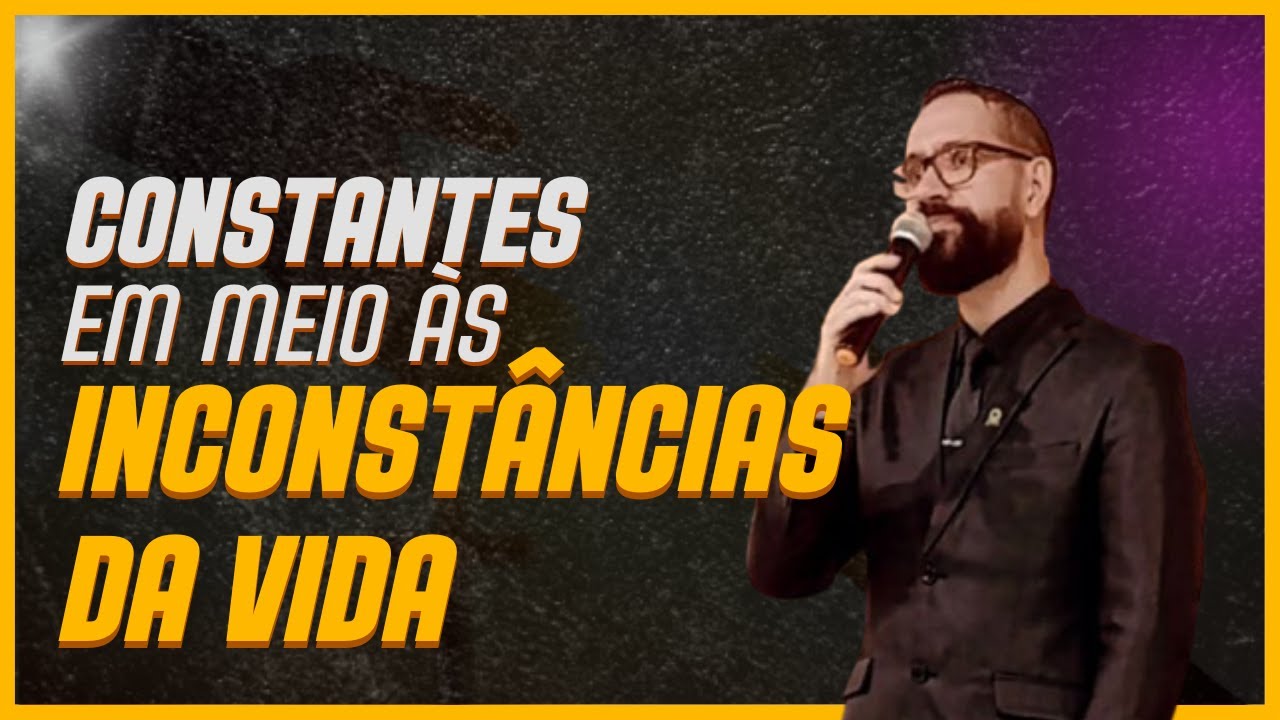 CONSTANTES EM MEIO ÀS INCONSTÂNCIAS DA VIDA — Como Permanecer Firme Quando Tudo Muda