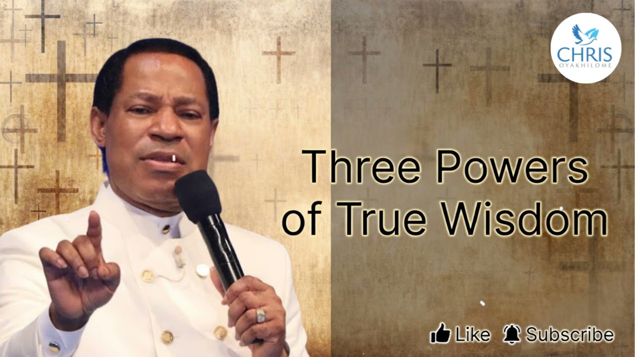 Three Powers of True Wisdom - CHRIS OYAKHILOME'S MESSAGES