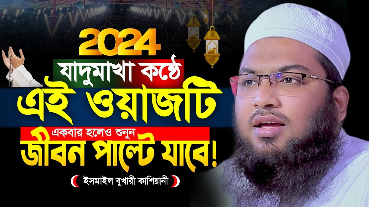 ওয়াজটি যতবার শুনি মন ভরে না! ইসমাঈল বুখারী কাশিয়ানী ওয়াজ ২০২৫ । Ismail Bukhari Kashiani New Waz 2025