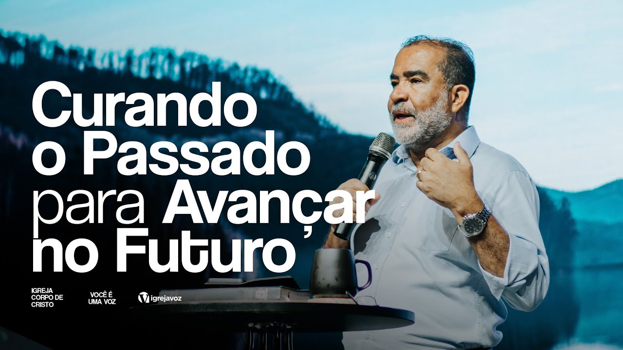 Curando O Passado Para Avançar No Futuro  | Pr. Wilson Maia