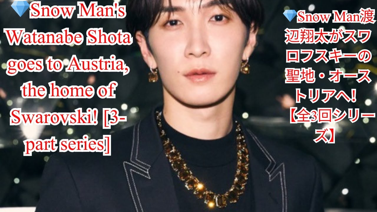 💎Snow Man渡辺翔太がスワロフスキーの聖地・オーストリアへ！【全3回シリーズ】