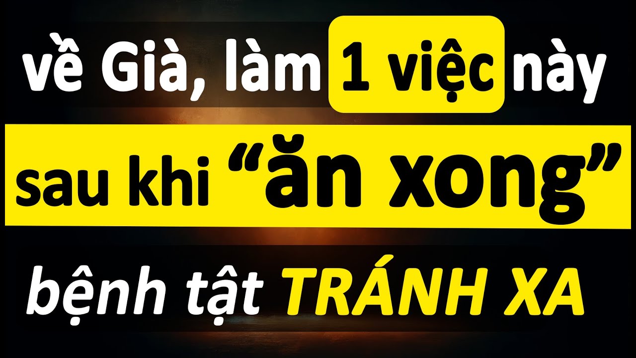 Về Già, Người Ít Bệnh Thường Làm 4 Việc Nhỏ Này Ngay Sau Mỗi Bữa Ăn