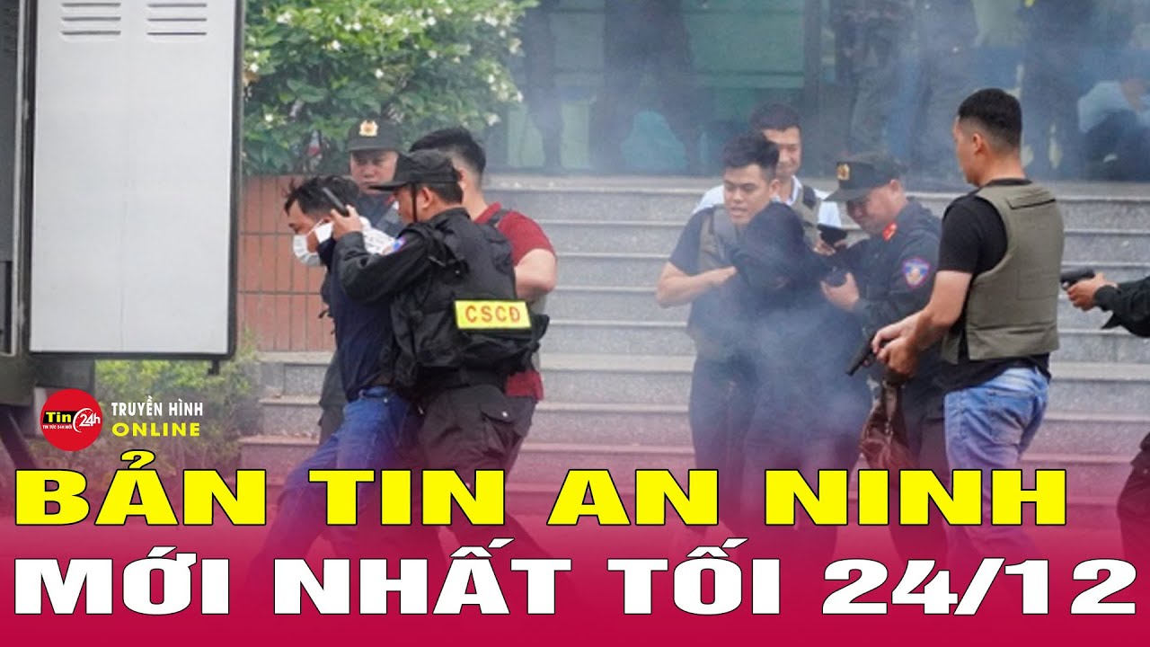 Tin Tức N&oacute;ng Nhất 24h H&ocirc;m Nay 24/12 | Tin An Ninh Thời Sự Mới Nhất H&ocirc;m Nay | Tin24h