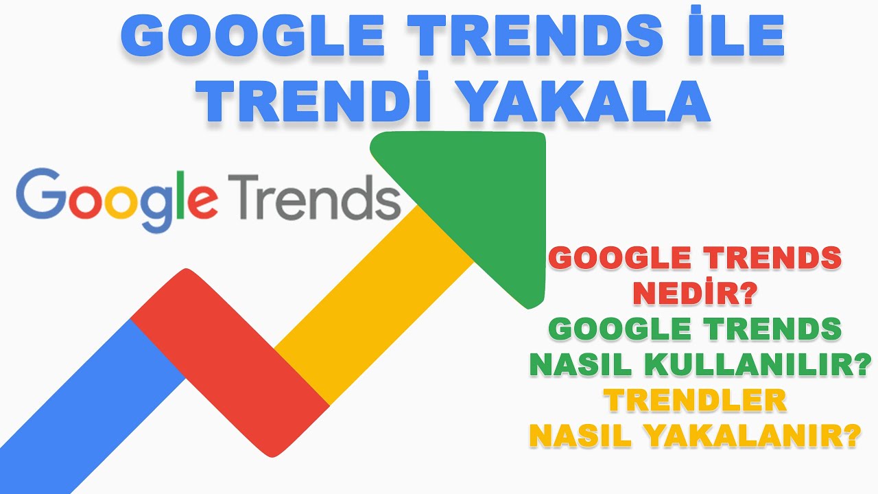Google Trends Nedir? Google Trends Nasıl Kullanılır? | Google Trends ile Trendi Yakalamak