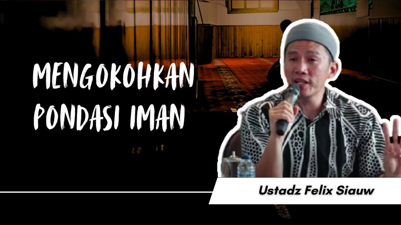 Mengokohkan Pondasi Iman - Ustadz Felix Siauw 