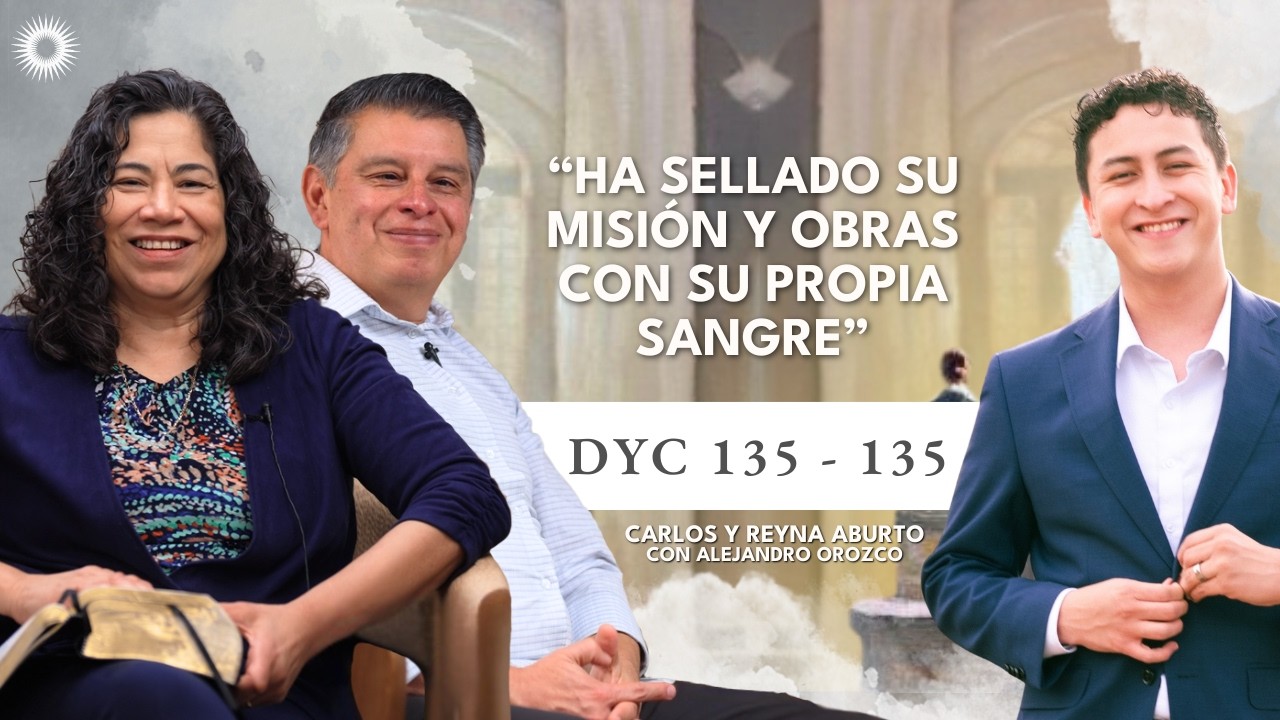 DyC 135-136| Estudio de las Escrituras: Carlos y Reyna Aburto con Alejandro Orozco