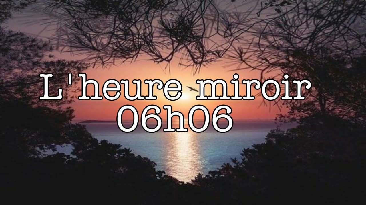 06h06 💫 Le message des anges derri&egrave;re les heures miroirs 💫 signification et interpr&eacute;tation