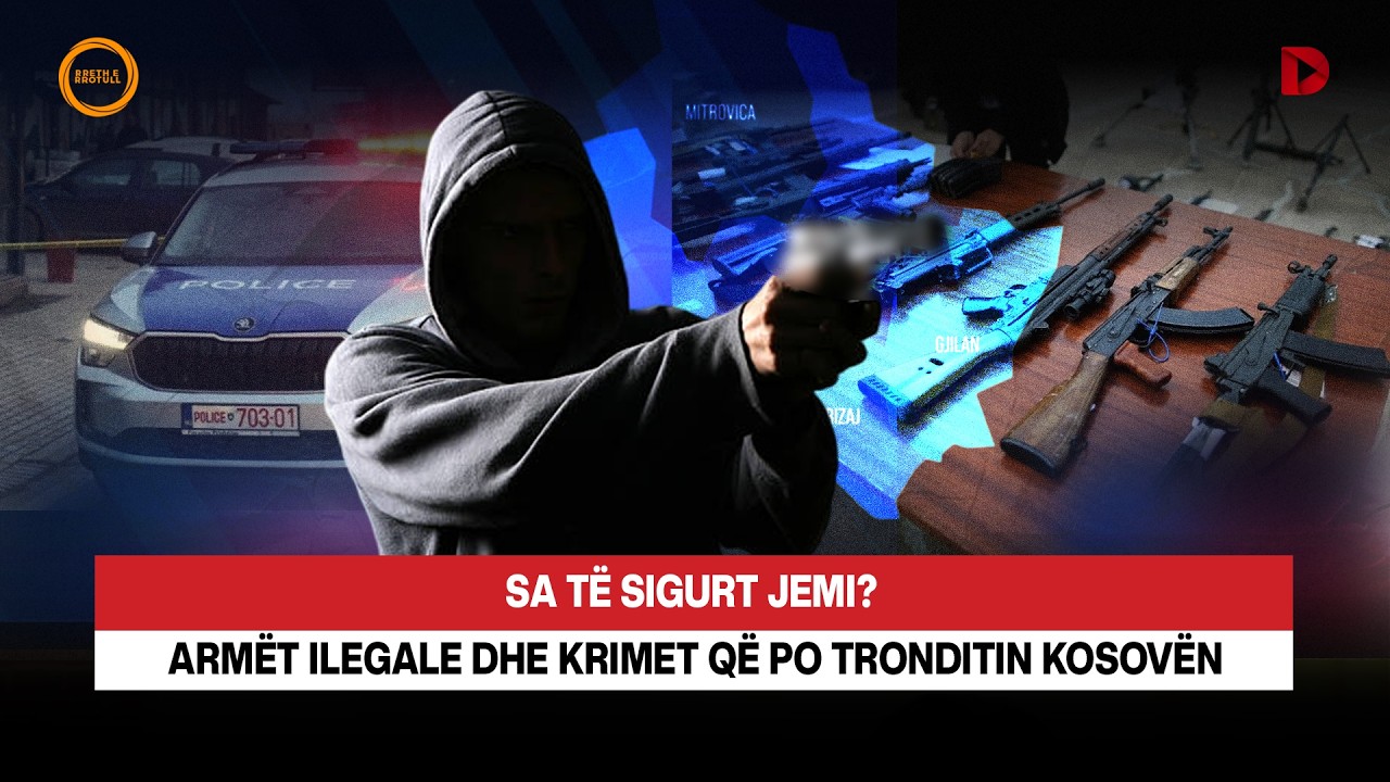 🔴 Sa të sigurt jemi? Armët ilegale dhe krimet që po tronditin Kosovën - RRETH E RROTULL