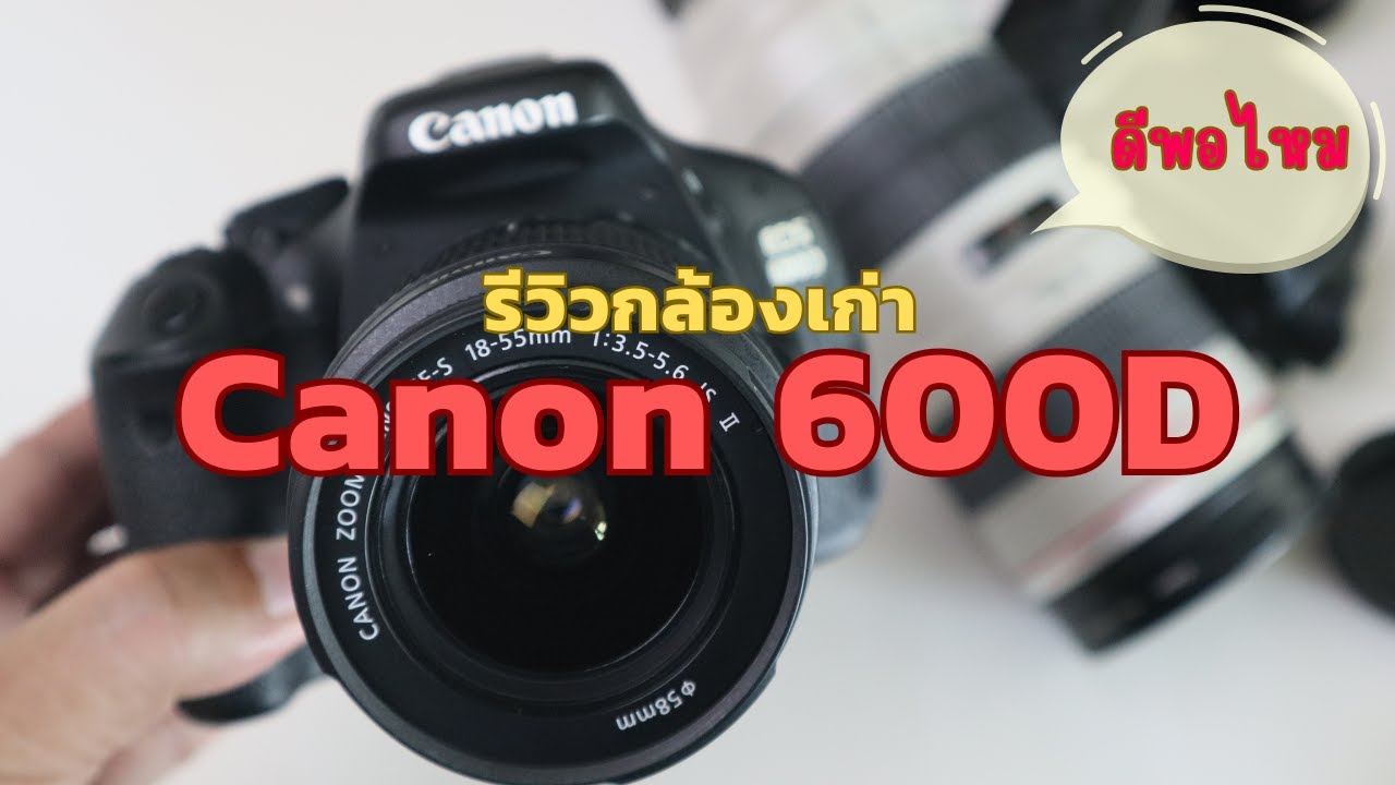 รีวิวกล้อง Canon 600D ยังน่าใช้ไหม ในปี 2025