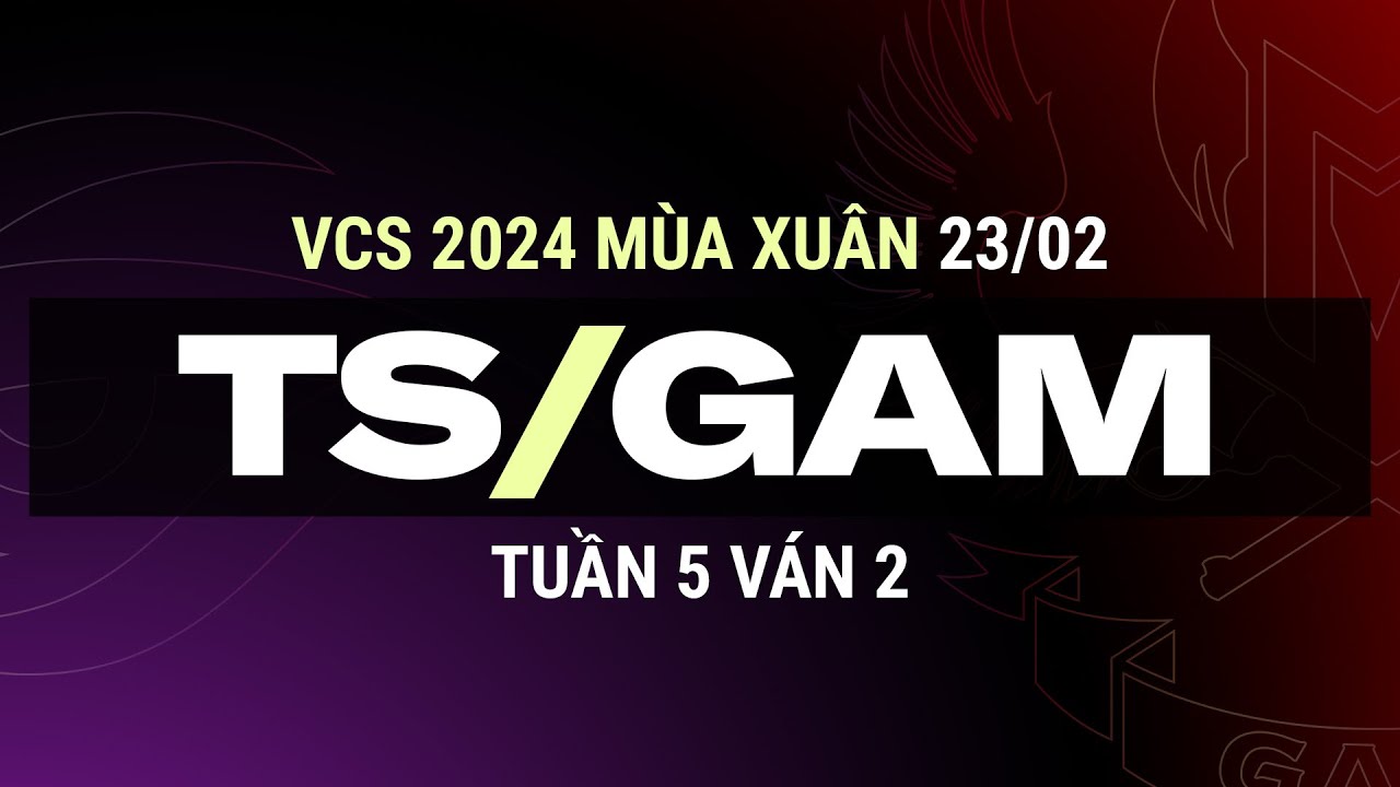 TS vs GAM | Ván 2 | VCS 2024 MÙA XUÂN - Tuần 5 | 23.02.2024