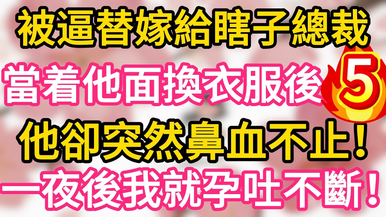 【05】被逼替嫁給瞎子總裁， 當着他面換衣服後 ，他卻突然鼻血不止！ 一夜後我就孕吐不斷！#為人處世 #生活經驗 #情感故事