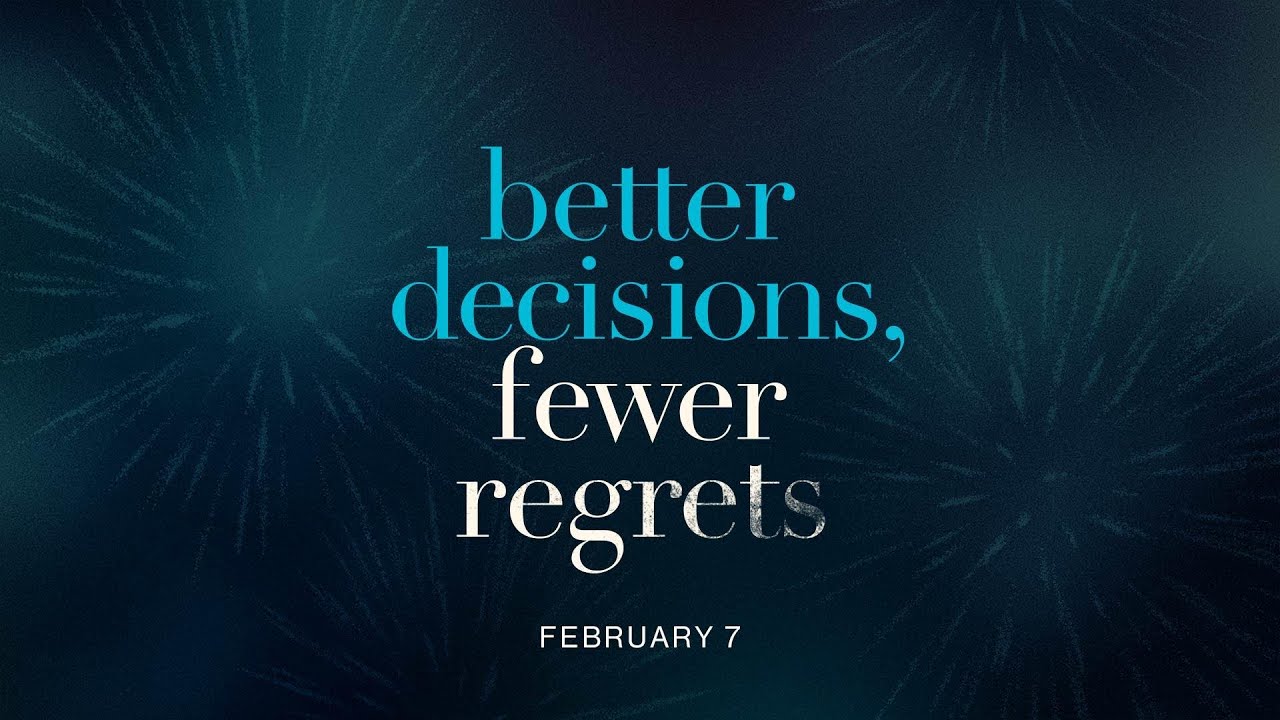 BETTER DECISIONS, FEWER REGRETS, PART 6 | February 7 | North Point Community Church