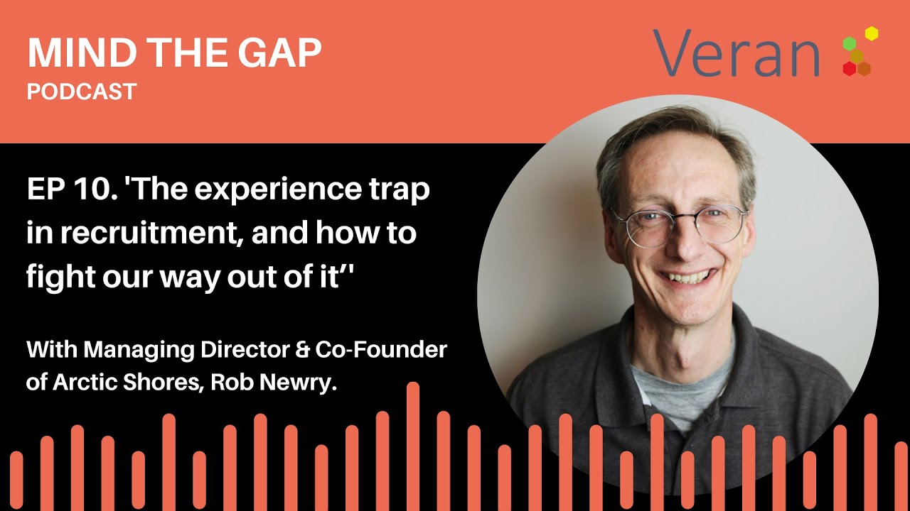 Mind the Gap episode 10: 'The experience trap in recruitment' with Robert Newry of Arctic Shores