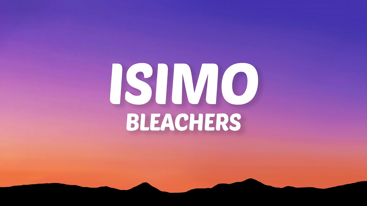 Bleachers - Isimo (Lyrics)