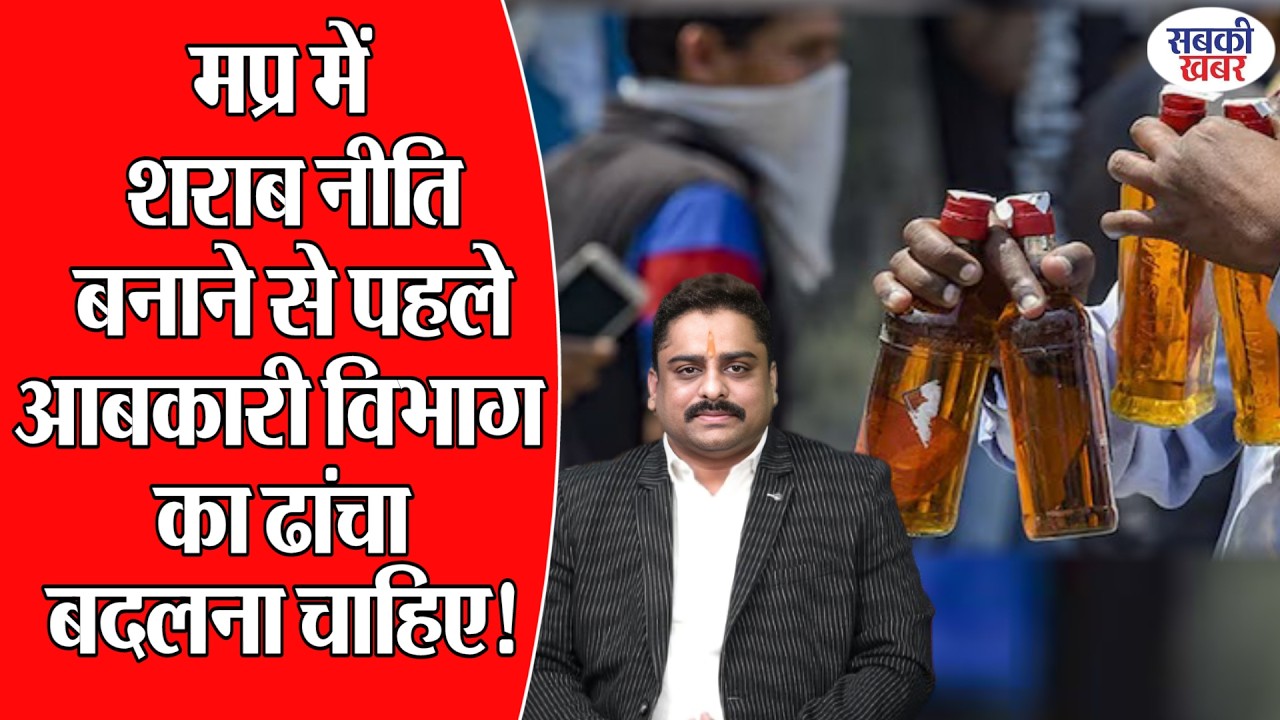 मप्र में शराब नीति बनाने से पहले आबकारी विभाग का ढांचा बदलना चाहिए!