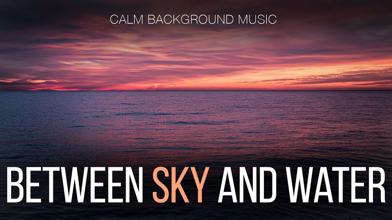 Free Music / Calm Ambient Background Music For Videos / Between Sky And Water