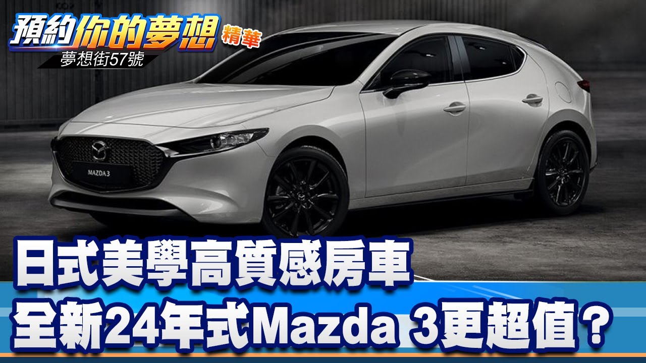 日式美學高質感房車 全新24年式Mazda 3更超值？《@57DreamSt  預約你的夢想 精華篇》20230919 李冠儀 謝騰輝 羅焜平