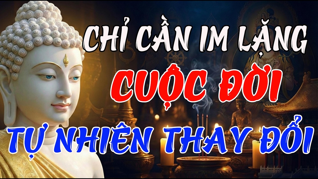 Phật Dạy: Chỉ Cần Im Lặng – Cuộc Đời Tự Nhiên Thay Đổi, Bình An Sẽ Đến