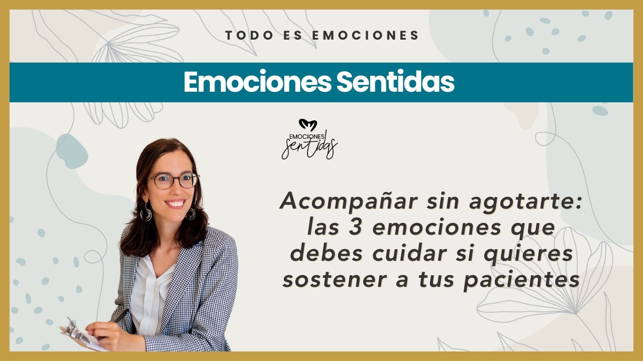 Acompañar sin agotarte: las 3 emociones que debes cuidar si quieres sostener a tus pacientes