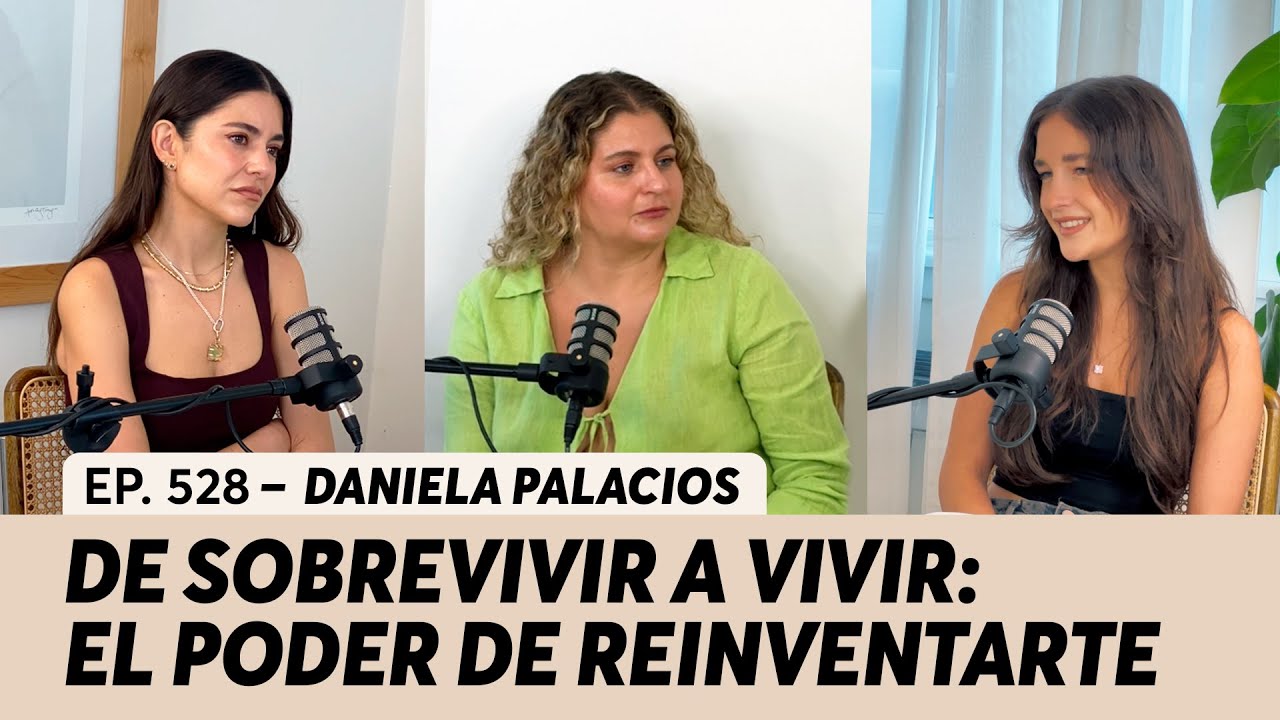 528. De sobrevivir a vivir: El poder de reinventarte | Daniela Palacios