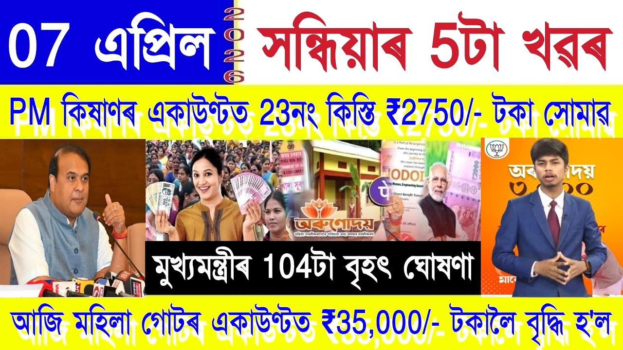 Assamese News Today 07 April 2026, PM Kisan, Orunodoi, PMAY House, SHG Woman 350000, Ration Card,UPI