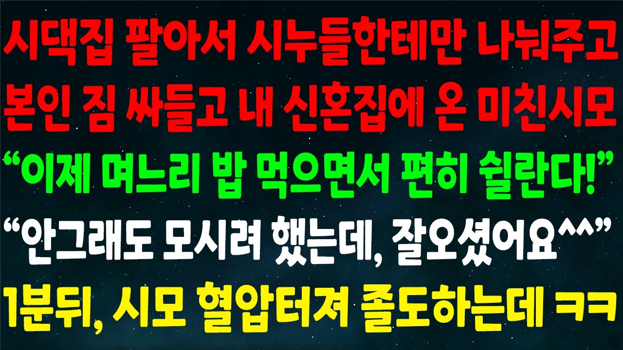 (반전신청사연)시댁집 팔아 시누들만 나눠주고 짐 싸들고 내 신혼집에 온 시모 