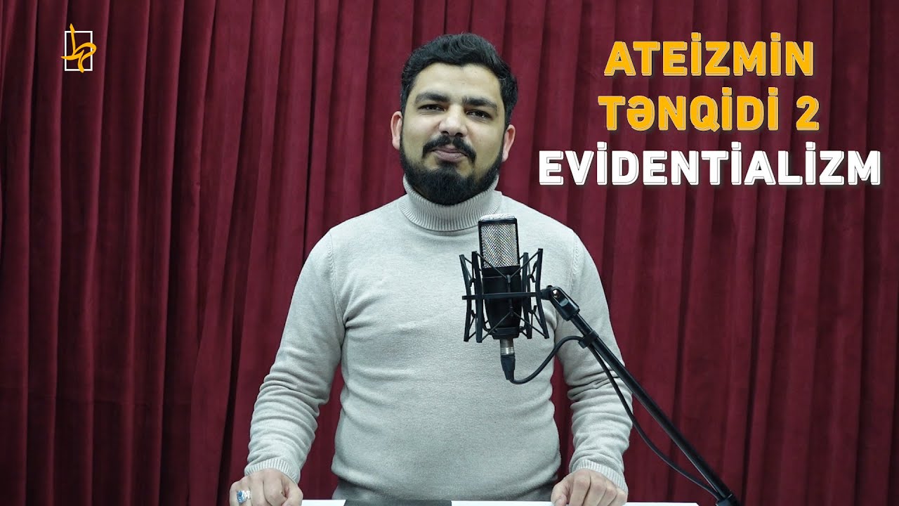 Ateizmin Tənqidi 2-ci hissə (Evidentializm) Araşdırmaçı Ziya Balıyev