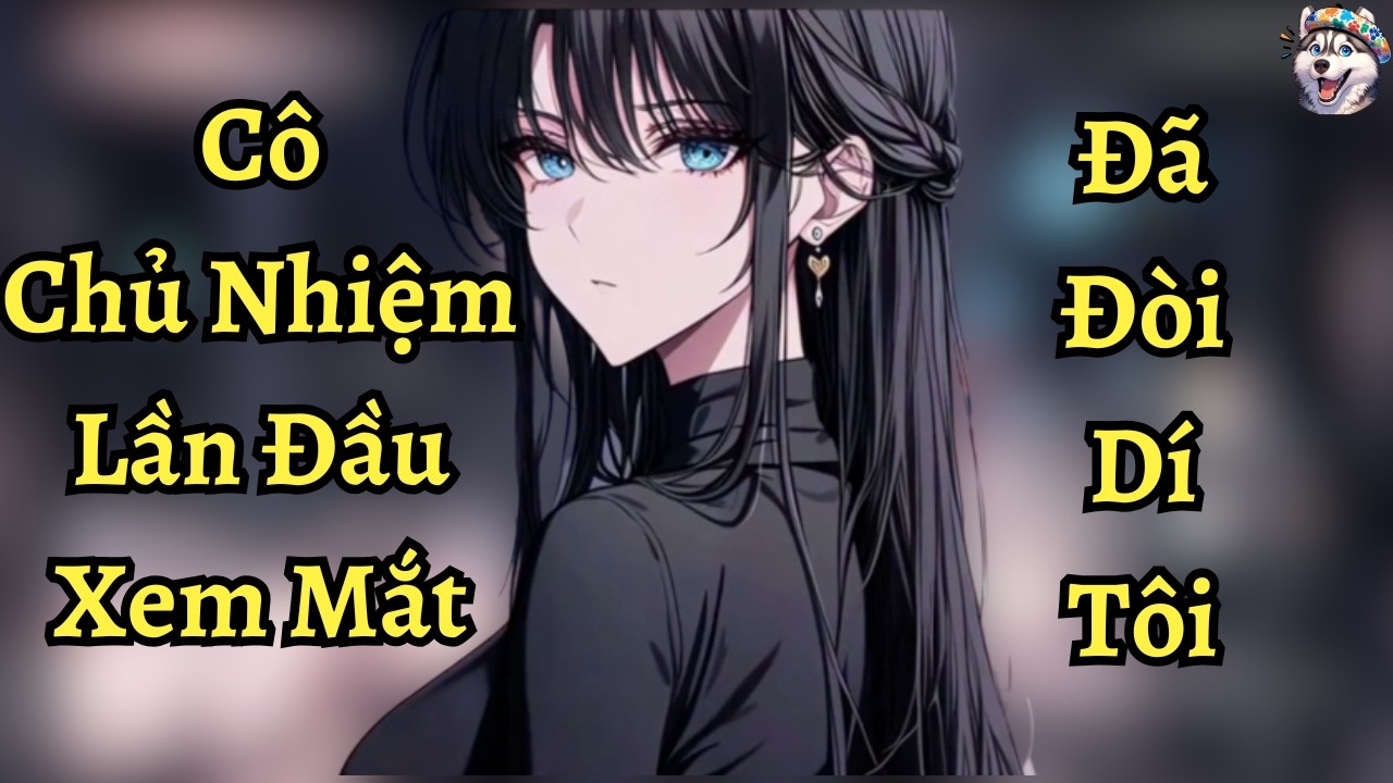 Cô Chủ Nhiệm Lần Đầu Xem Mắt Đã Đòi Dí Tôi  | Ngáo Làm Truyện