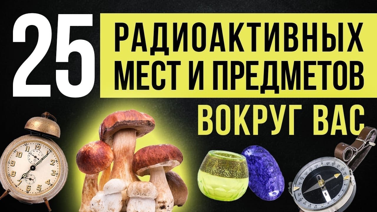 ☢ Топ 25 радиоактивных мест и предметов вокруг вас.