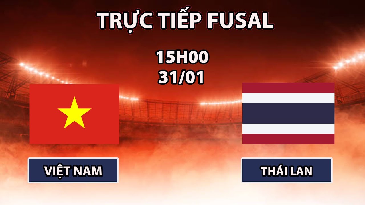 🔴Fusal Nam | Việt Nam - Thái Lan | Bùng Nổ Đại Chiến, Quyết Tâm Giành Tấm Vé Đi Tiếp