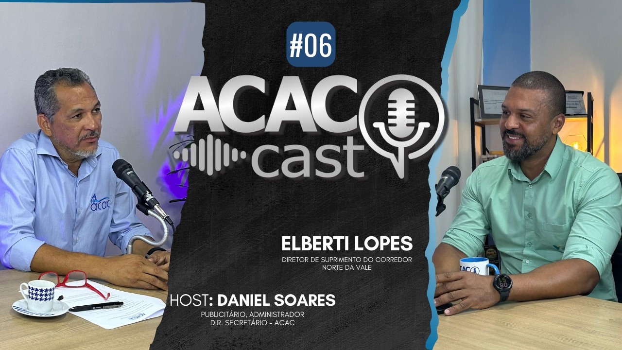 ACAC CAST #06 COM ELBERTI LOPES - DIR. SUPRIMENTOS DO CORREDOR NORTE DA VALE