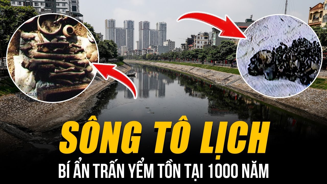 BÍ ẨN TRẤN YỂM SÔNG TÔ LỊCH TỒN TẠI 1000 NĂM | TAI NẠN LIÊN HOÀN VÀ MƯU ĐỒ RỢN NGƯỜI TỪ TRUNG QUỐC!