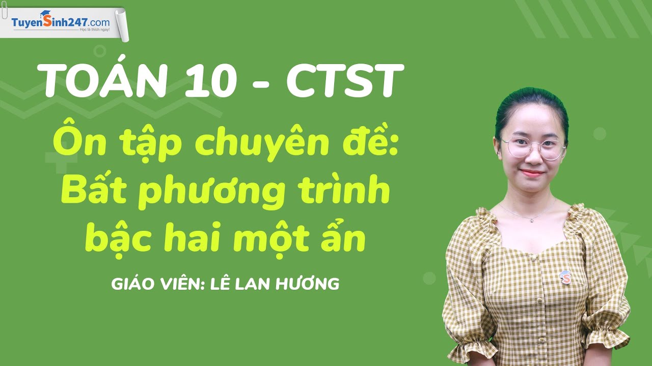 Ôn tập chuyên đề: Bất phương trình bậc hai một ẩn – Toán 10 (CTST) - GV: Lê Lan Hương