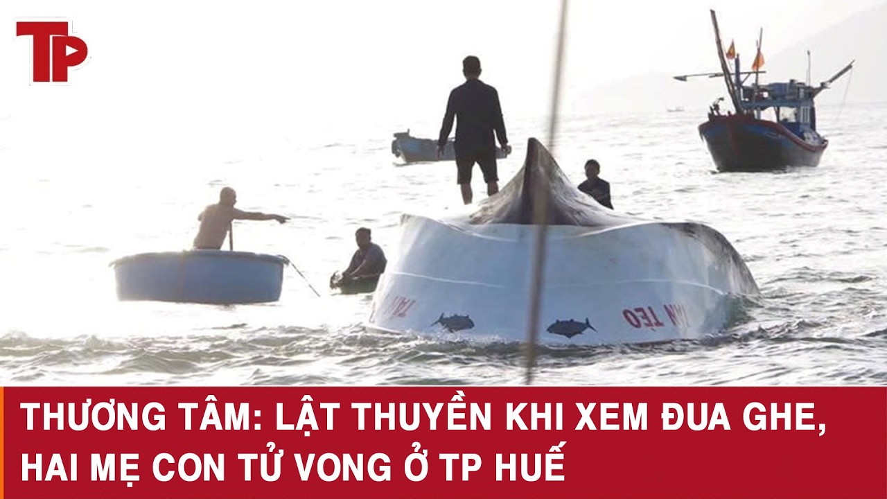Thương tâm: Lật thuyền khi xem đua ghe, hai mẹ con tử vong ở TP Huế