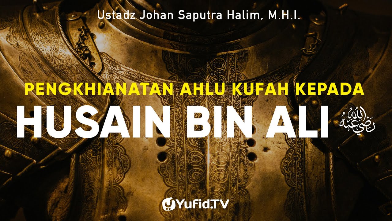 Pengkhianatan kepada Husain bin Ali - Ustadz Johan Saputra Halim, M.H.I. - Ceramah Agama